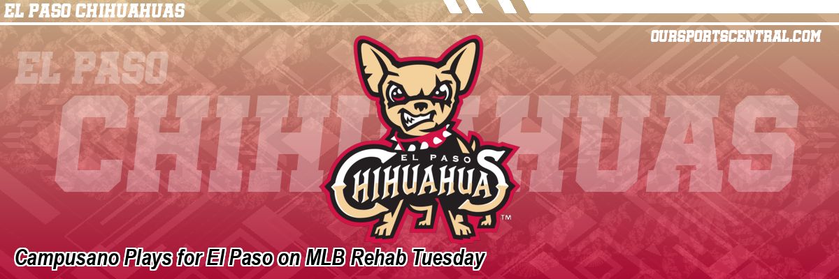 Campusano Plays for El Paso on MLB Rehab Tuesday