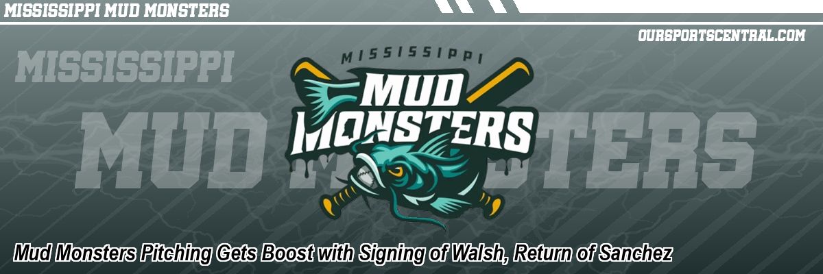 Mud Monsters Pitching Gets Boost with Signing of Walsh, Return of Sanchez