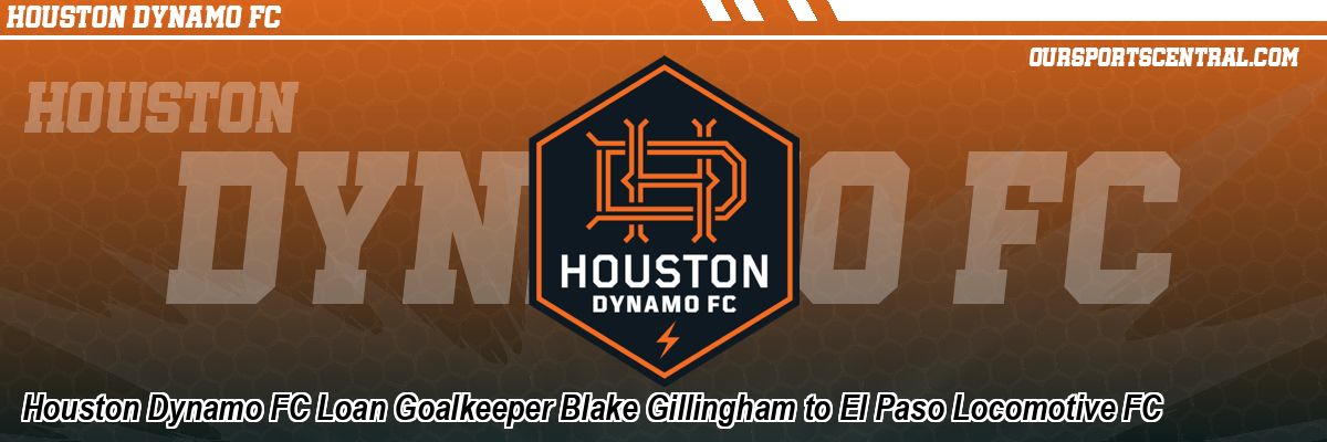 Houston Dynamo FC Loan Goalkeeper Blake Gillingham to El Paso Locomotive FC