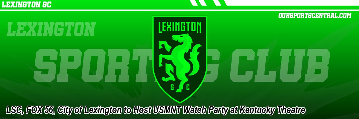 LSC, FOX 56, City of Lexington to Host USMNT Watch Party at Kentucky Theatre