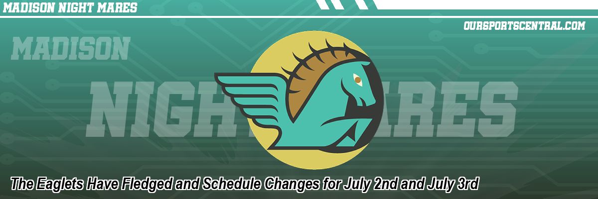 The Eaglets Have Fledged and Schedule Changes for July 2nd and July 3rd