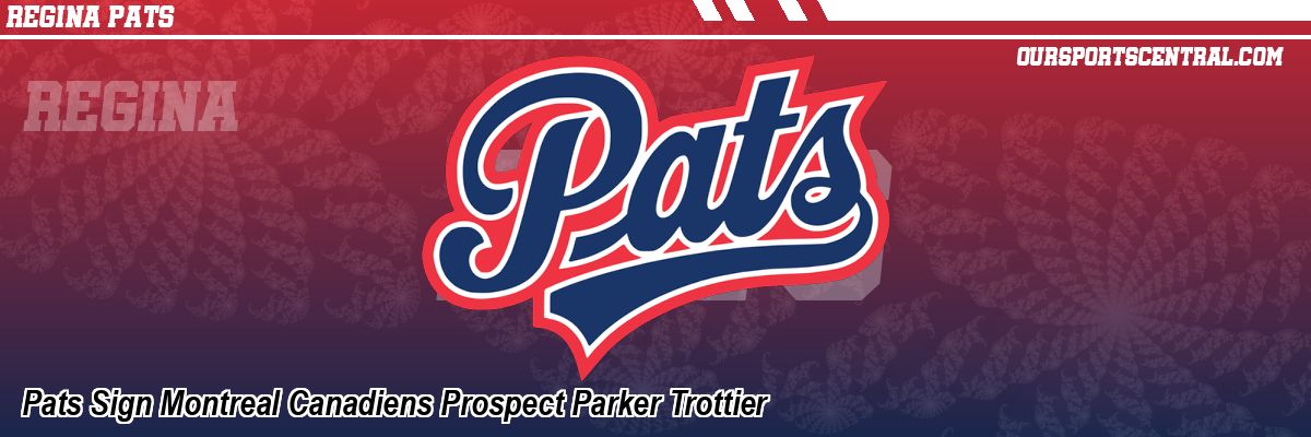 Pats Sign Montreal Canadiens Prospect Parker Trottier