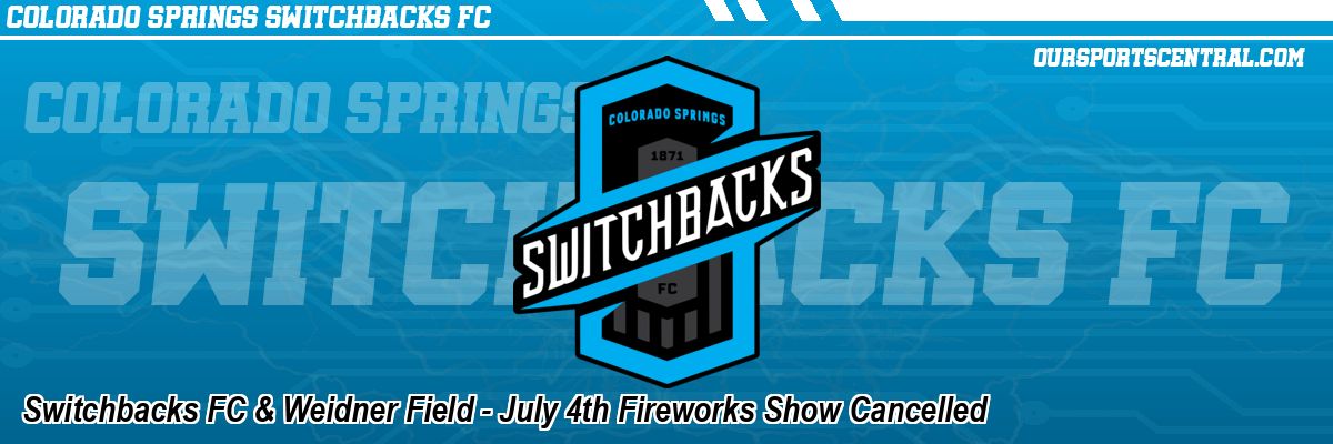 Switchbacks FC & Weidner Field - July 4th Fireworks Show Cancelled
