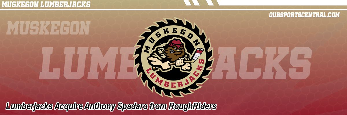Lumberjacks Acquire Anthony Spadaro from RoughRiders