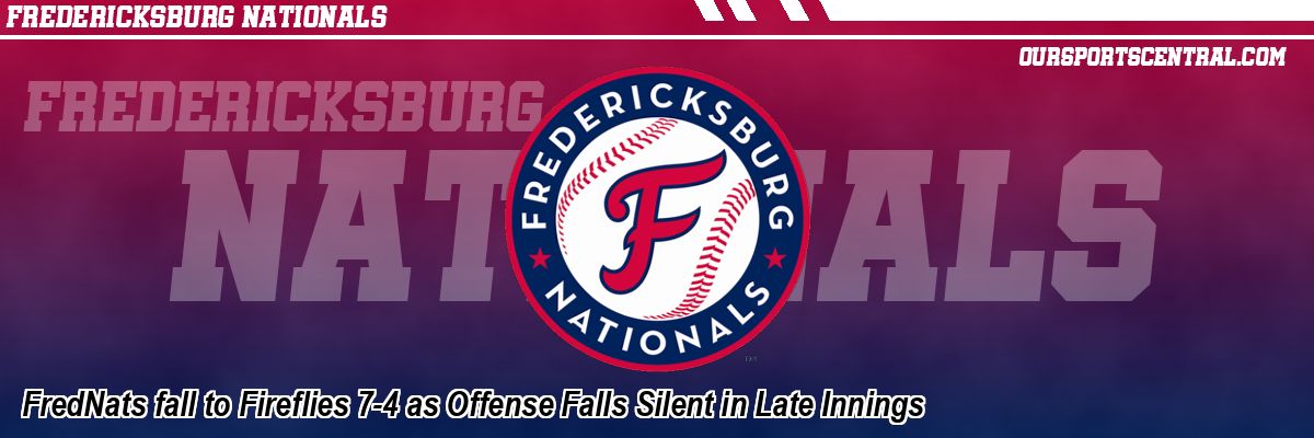FredNats fall to Fireflies 7-4 as Offense Falls Silent in Late Innings