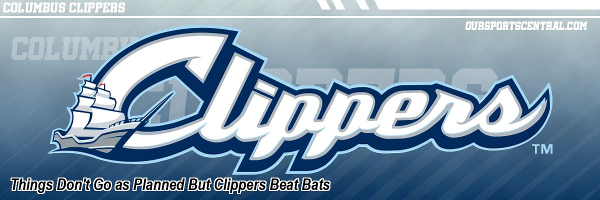 Things Don't Go as Planned But Clippers Beat Bats