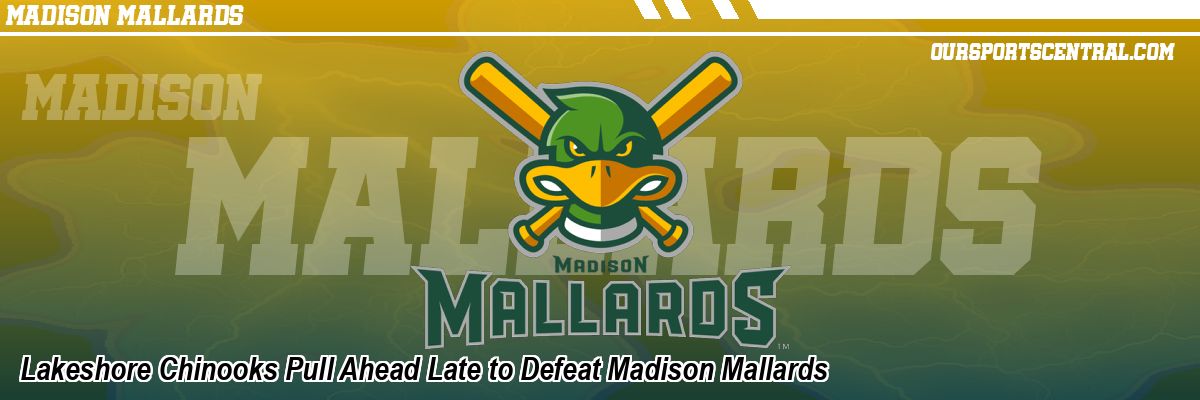 Lakeshore Chinooks Pull Ahead Late to Defeat Madison Mallards