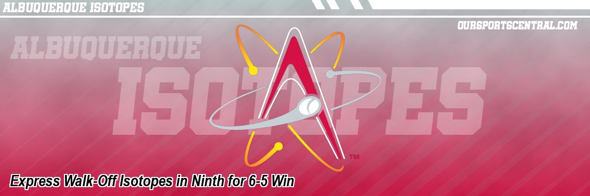 Express Walk-Off Isotopes in Ninth for 6-5 Win
