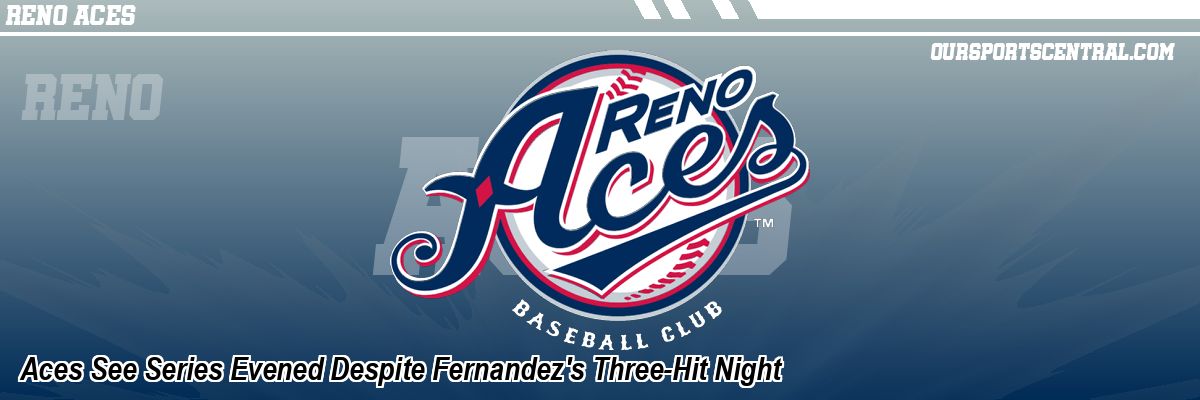 Aces See Series Evened Despite Fernandez's Three-Hit Night