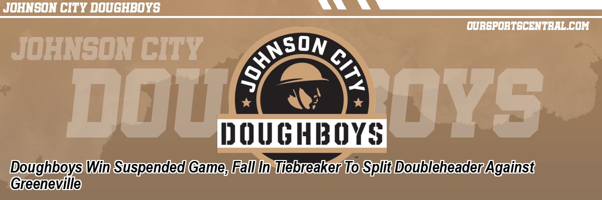 Doughboys Win Suspended Game, Fall In Tiebreaker To Split Doubleheader Against Greeneville