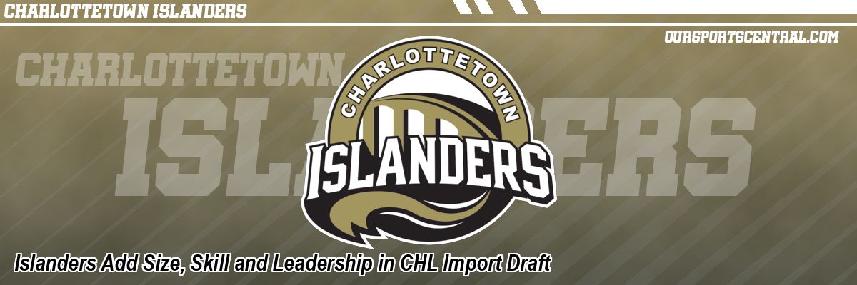 Islanders Add Size, Skill and Leadership in CHL Import Draft
