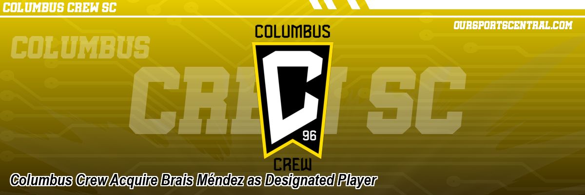 Columbus Crew Acquire Brais Méndez as Designated Player