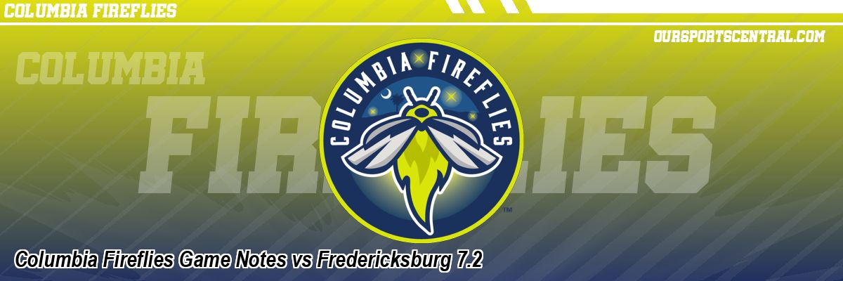 Columbia Fireflies Game Notes vs Fredericksburg 7.2