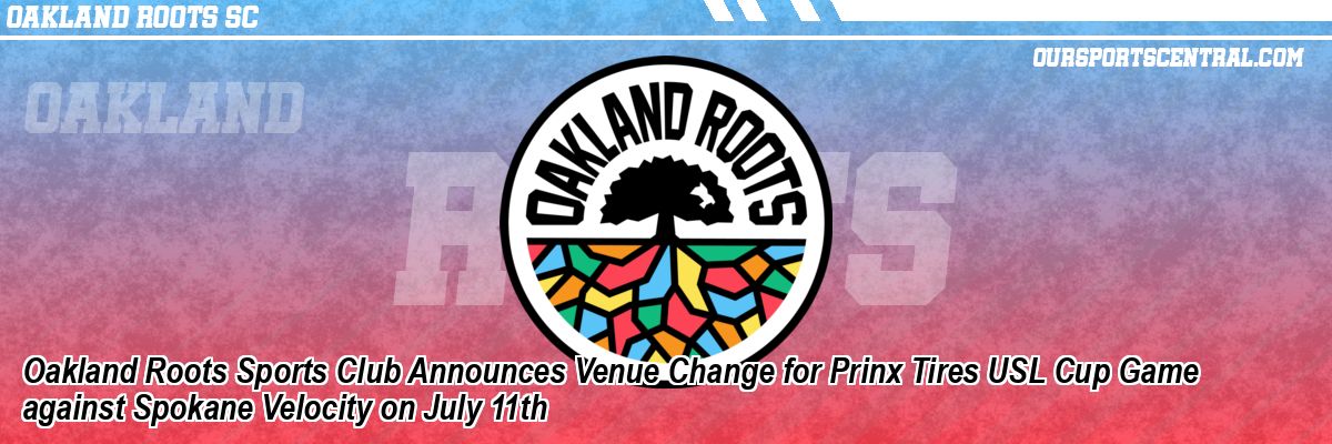 Oakland Roots Sports Club Announces Venue Change for Prinx Tires USL Cup Game against Spokane Velocity on July 11th