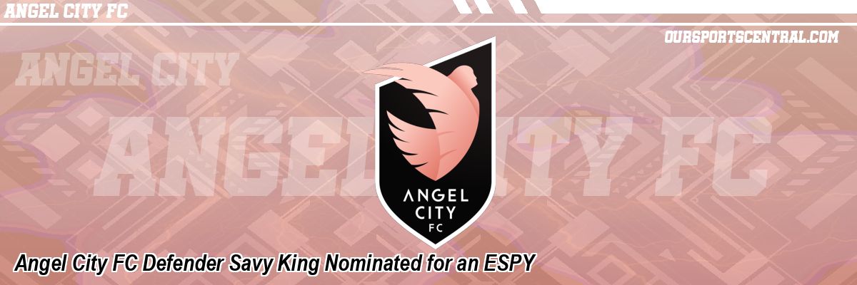 Angel City FC Defender Savy King Nominated for an ESPY