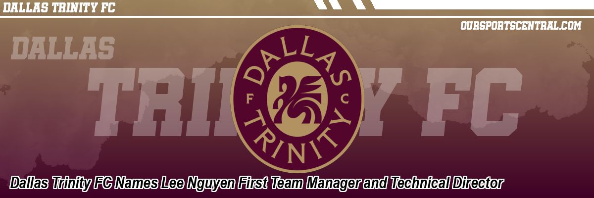 Dallas Trinity FC Names Lee Nguyen First Team Manager and Technical Director