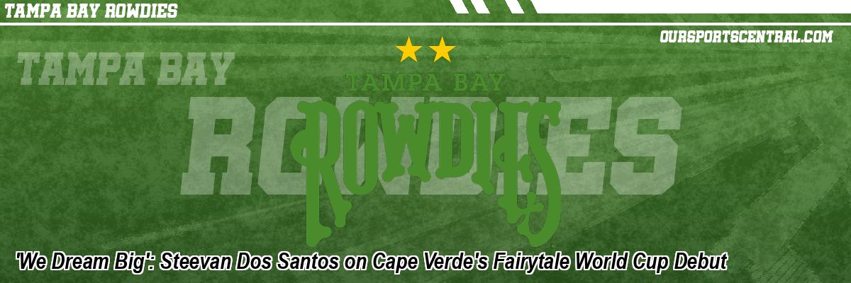 'We Dream Big': Steevan Dos Santos on Cape Verde's Fairytale World Cup Debut