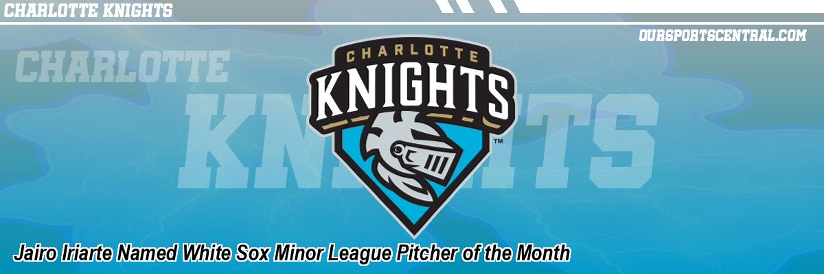 Jairo Iriarte Named White Sox Minor League Pitcher of the Month