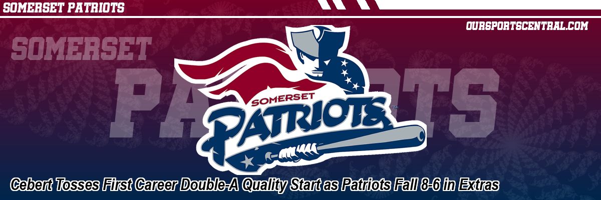 Cebert Tosses First Career Double-A Quality Start as Patriots Fall 8-6 in Extras