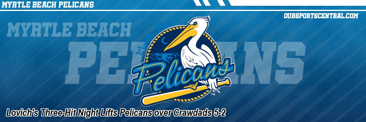 Lovich's Three-Hit Night Lifts Pelicans over Crawdads 5-2