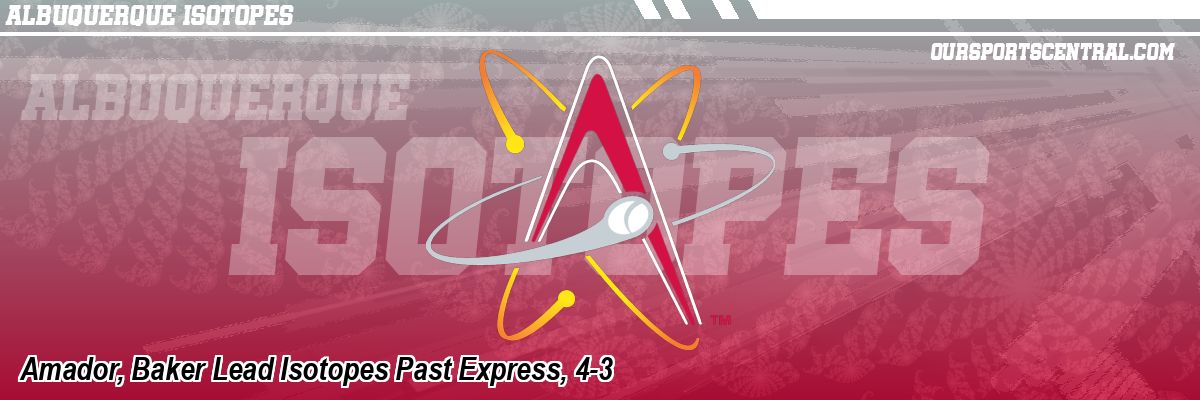 Amador, Baker Lead Isotopes Past Express, 4-3