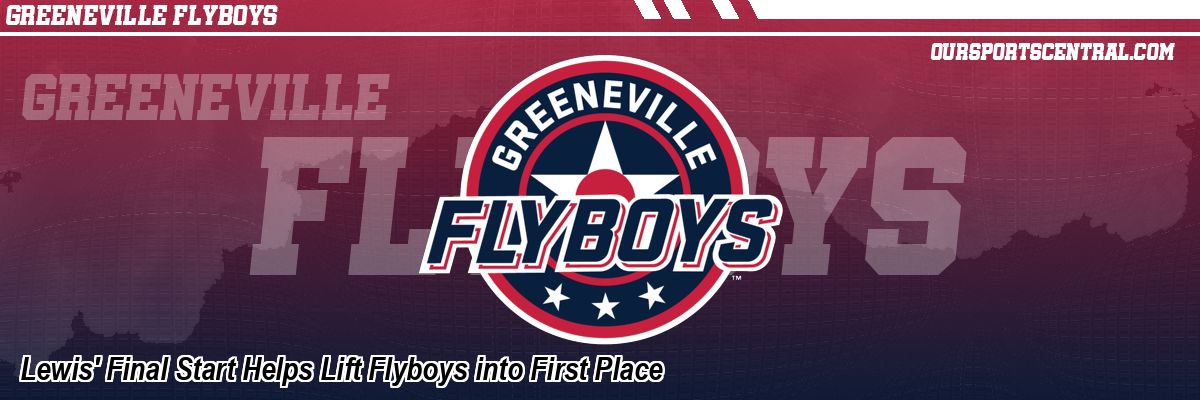 Lewis' Final Start Helps Lift Flyboys into First Place