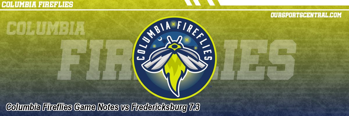 Columbia Fireflies Game Notes vs Fredericksburg 7.3