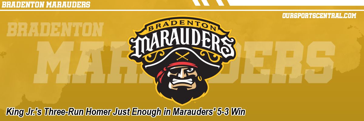 King Jr.'s Three-Run Homer Just Enough in Marauders' 5-3 Win