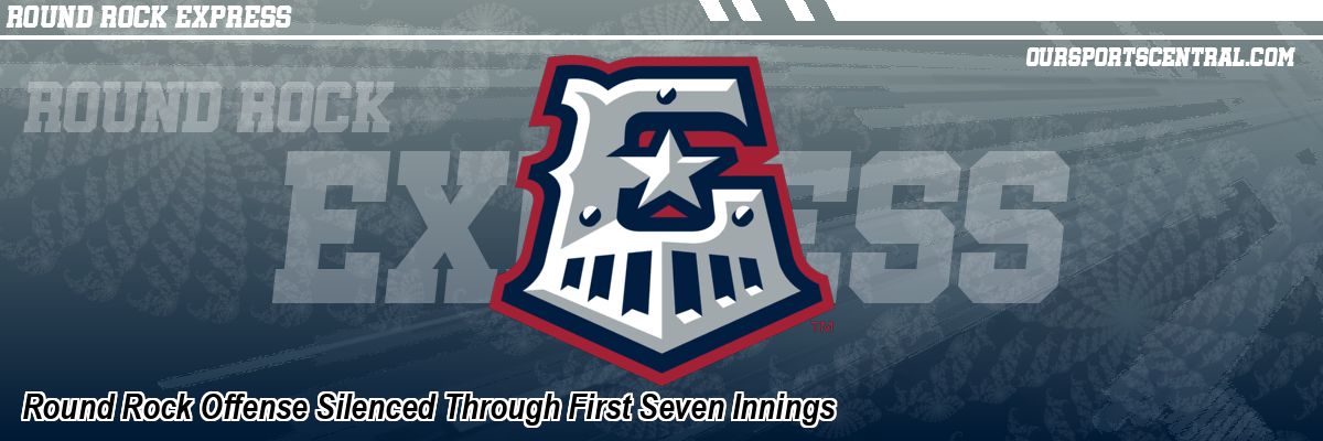 Round Rock Offense Silenced Through First Seven Innings