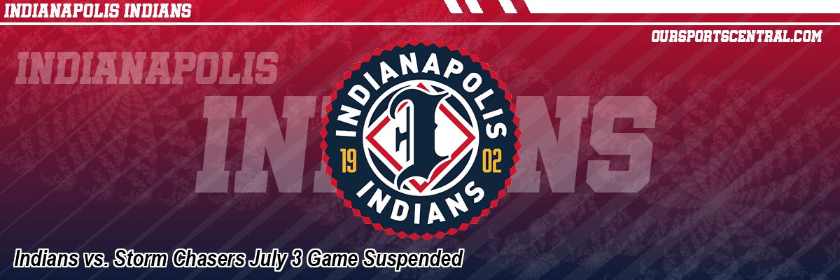 Indians vs. Storm Chasers July 3 Game Suspended