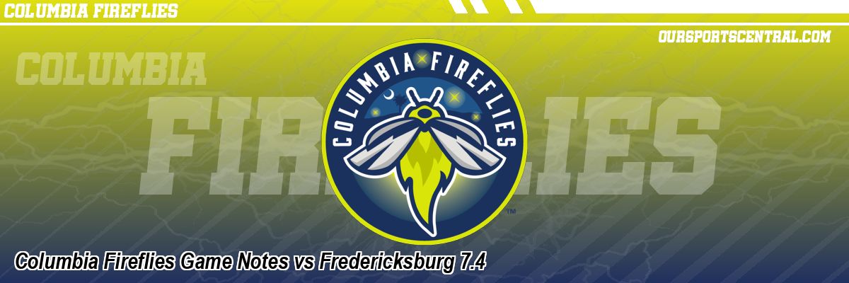 Columbia Fireflies Game Notes vs Fredericksburg 7.4