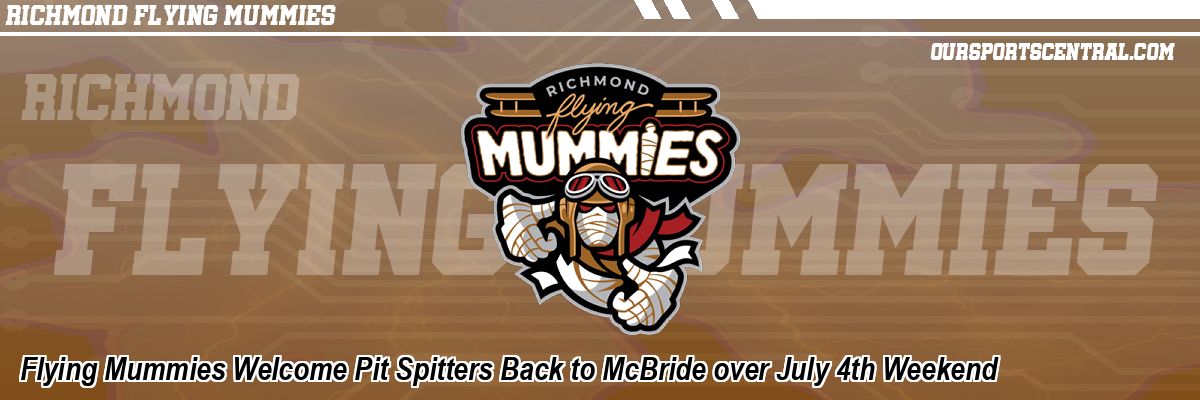 Flying Mummies Welcome Pit Spitters Back to McBride over July 4th Weekend
