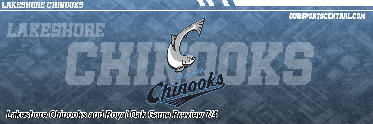 Lakeshore Chinooks and Royal Oak Game Preview 7/4