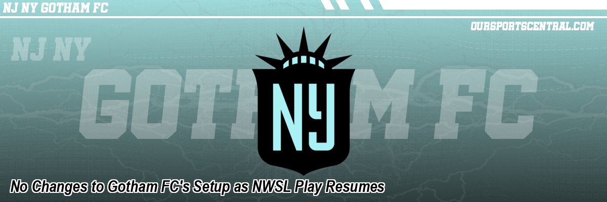 No Changes to Gotham FC's Setup as NWSL Play Resumes