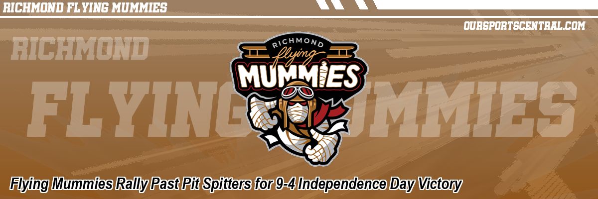 Flying Mummies Rally Past Pit Spitters for 9-4 Independence Day Victory