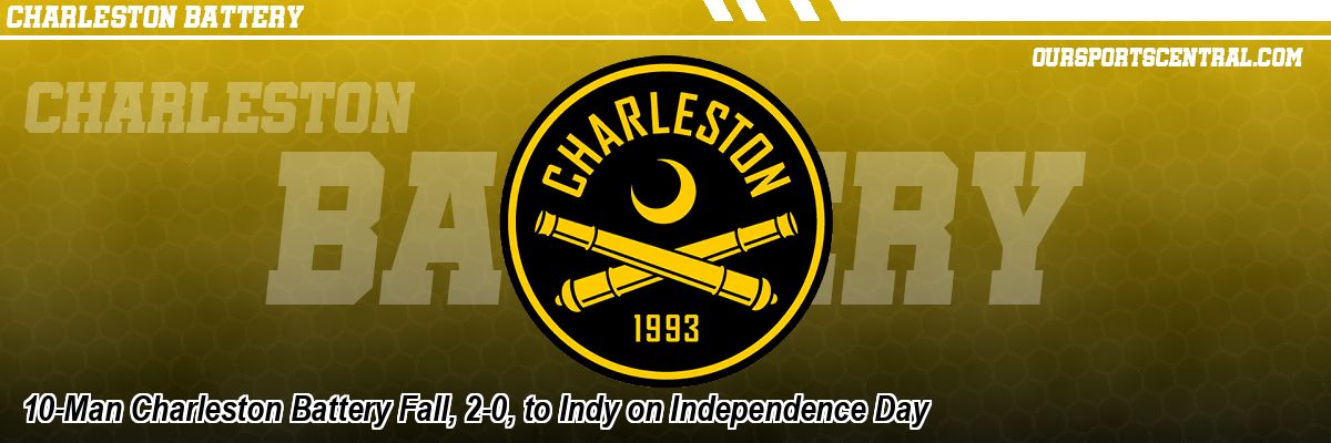 10-Man Charleston Battery Fall, 2-0, to Indy on Independence Day