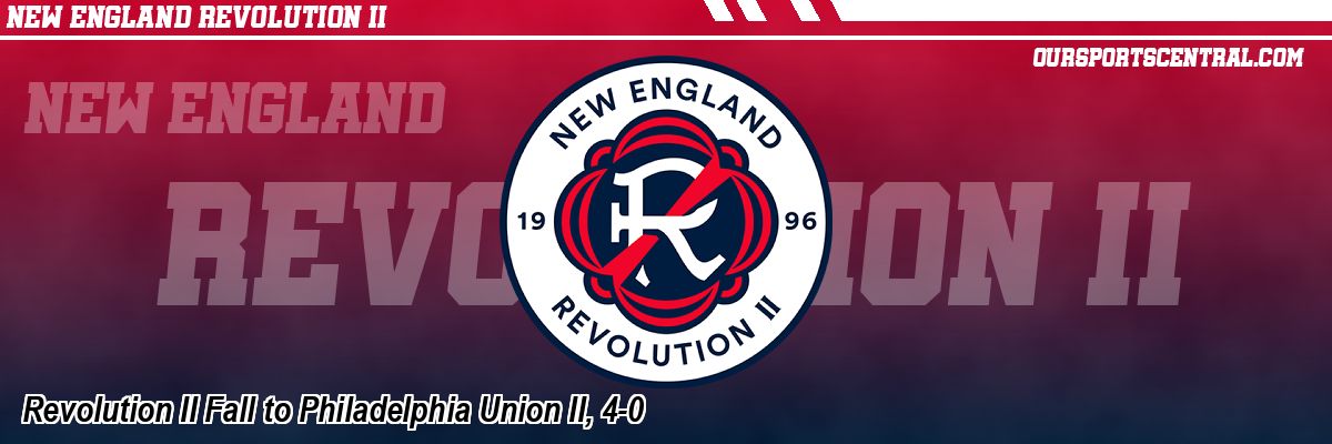 Revolution II Fall to Philadelphia Union II, 4-0