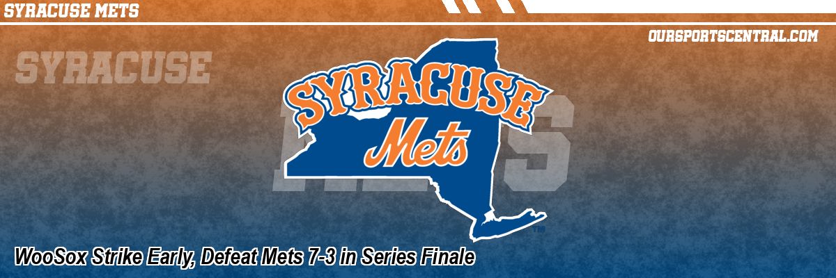WooSox Strike Early, Defeat Mets 7-3 in Series Finale