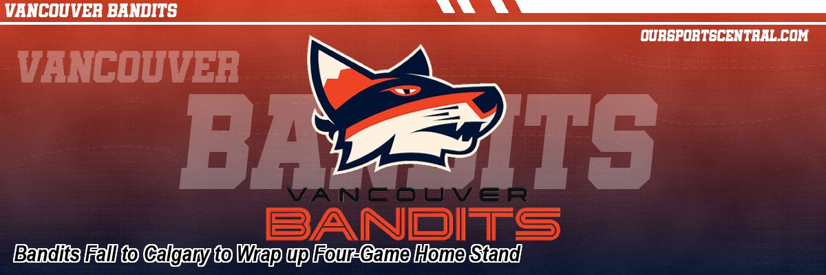 Bandits Fall to Calgary to Wrap up Four-Game Home Stand
