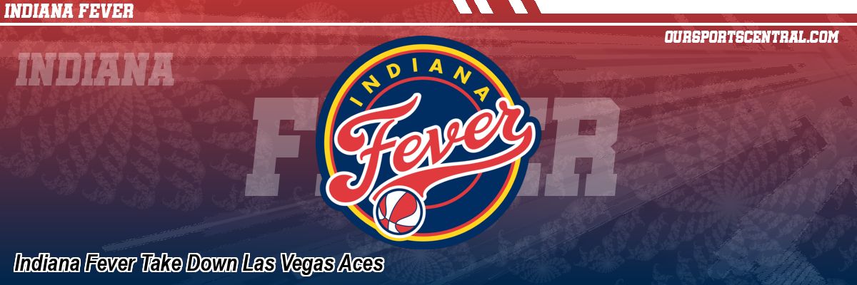 Indiana Fever Take Down Las Vegas Aces