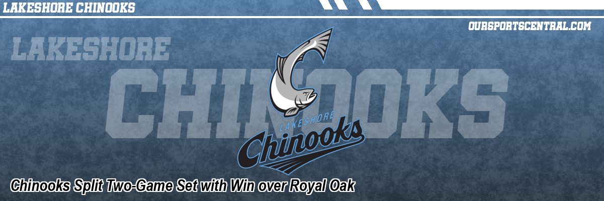 Chinooks Split Two-Game Set with Win over Royal Oak