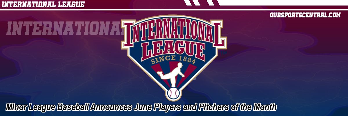 Minor League Baseball Announces June Players and Pitchers of the Month