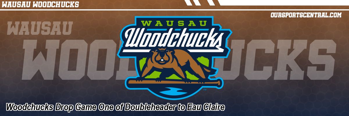Woodchucks Drop Game One of Doubleheader to Eau Claire