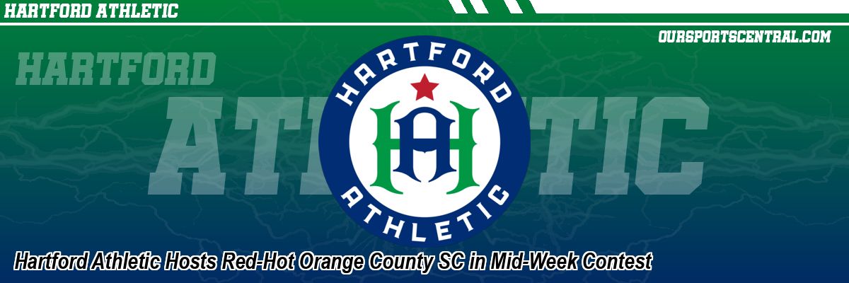 Hartford Athletic Hosts Red-Hot Orange County SC in Mid-Week Contest