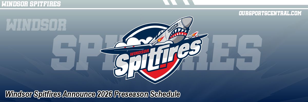 Windsor Spitfires Announce 2026 Preseason Schedule