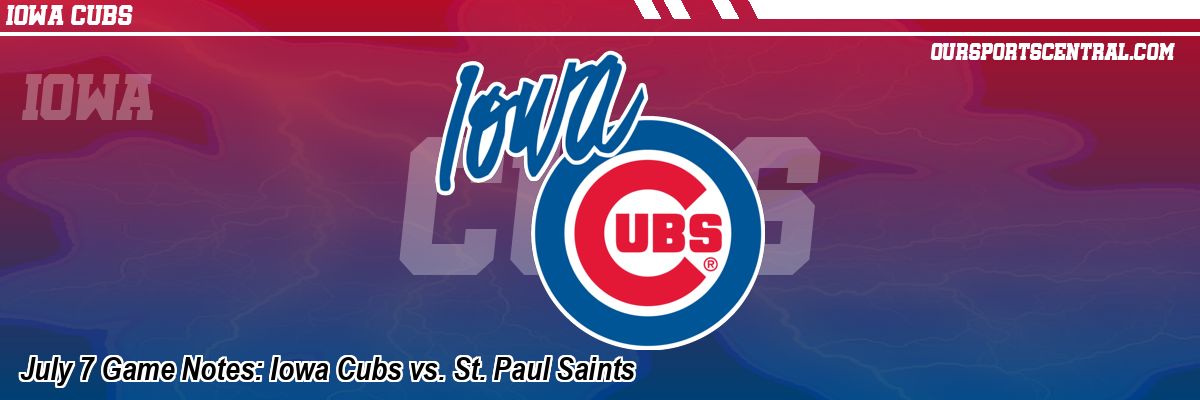 July 7 Game Notes: Iowa Cubs vs. St. Paul Saints