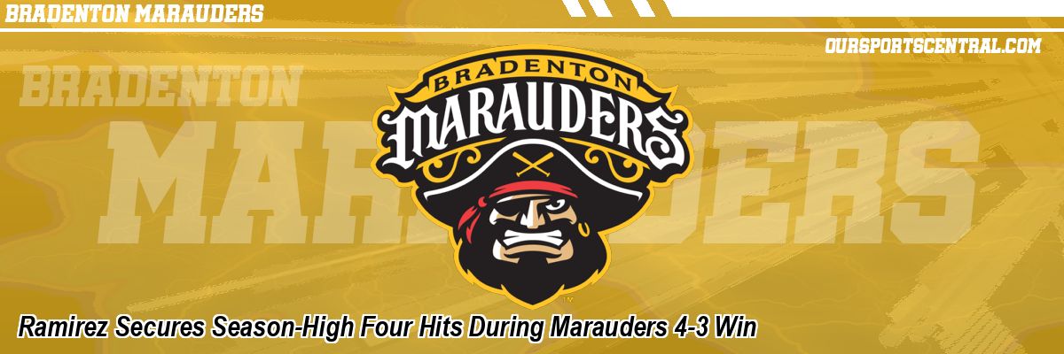 Ramirez Secures Season-High Four Hits During Marauders 4-3 Win