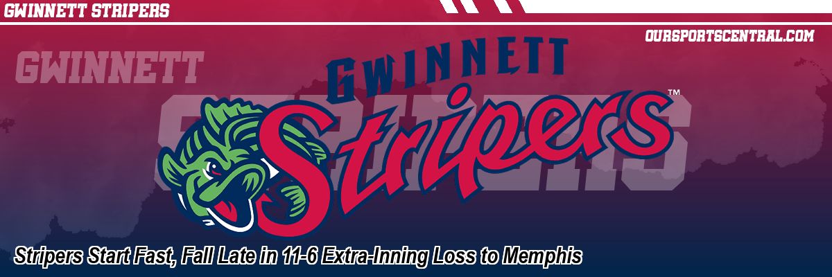 Stripers Start Fast, Fall Late in 11-6 Extra-Inning Loss to Memphis