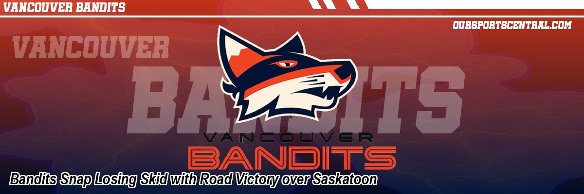 Bandits Snap Losing Skid with Road Victory over Saskatoon