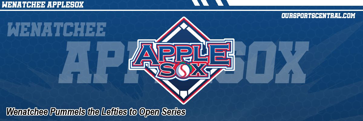 Wenatchee Pummels the Lefties to Open Series